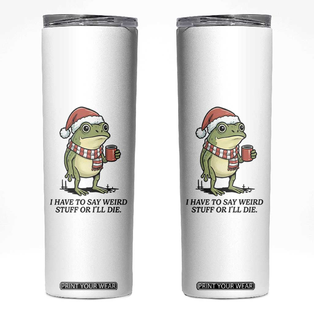 I Have to Say Weird Stuff Or I Will Die Skinny Tumbler Funny Frog Christmas Meme TS14 White Print Your Wear