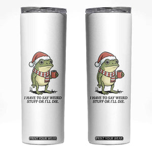 I Have to Say Weird Stuff Or I Will Die Skinny Tumbler Funny Frog Christmas Meme TS14 White Print Your Wear