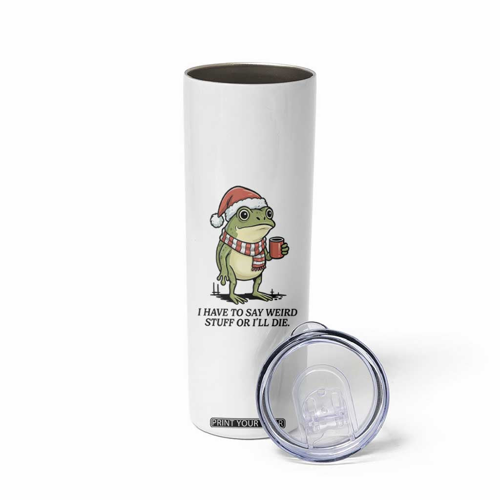 I Have to Say Weird Stuff Or I Will Die Skinny Tumbler Funny Frog Christmas Meme TS14 Print Your Wear
