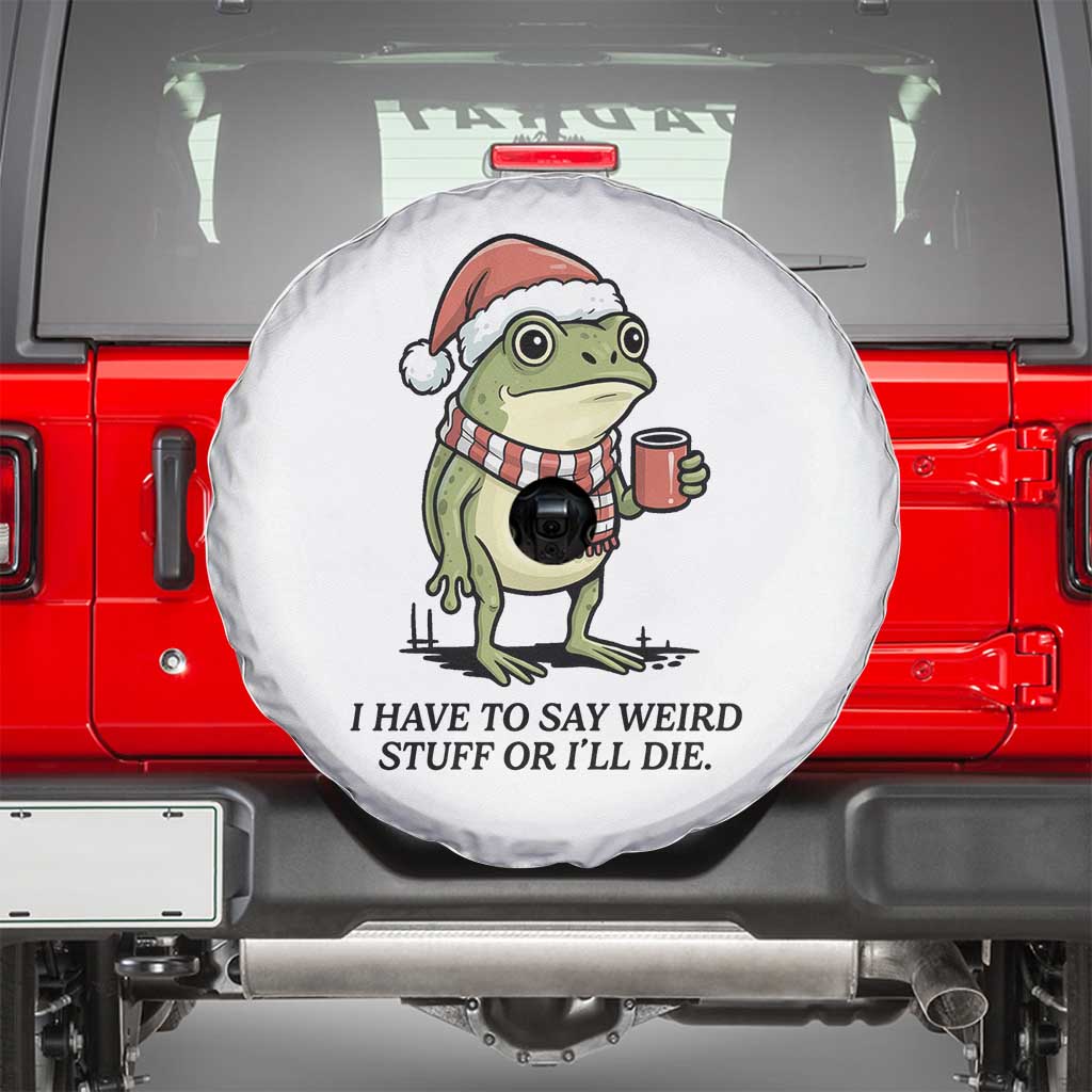 I Have to Say Weird Stuff Or I Will Die Spare Tire Cover Funny Frog Christmas Meme TS14 White Print Your Wear
