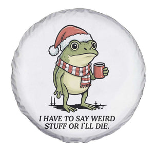 I Have to Say Weird Stuff Or I Will Die Spare Tire Cover Funny Frog Christmas Meme TS14 Print Your Wear