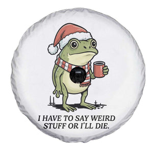 I Have to Say Weird Stuff Or I Will Die Spare Tire Cover Funny Frog Christmas Meme TS14 Print Your Wear