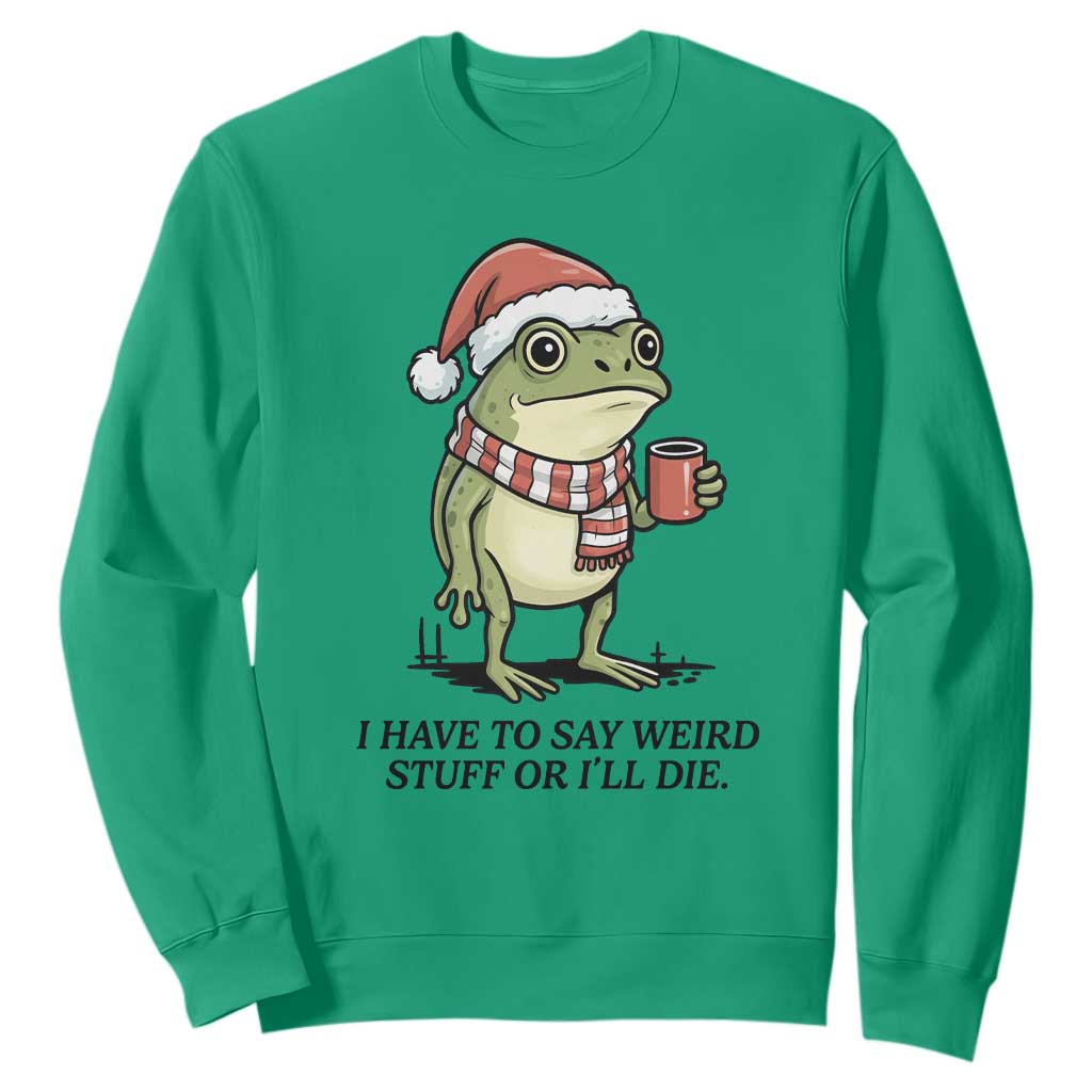 I Have to Say Weird Stuff Or I Will Die Sweatshirt Funny Frog Christmas Meme TS14 Irish Green Print Your Wear