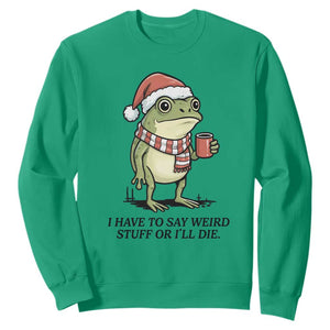 I Have to Say Weird Stuff Or I Will Die Sweatshirt Funny Frog Christmas Meme TS14 Irish Green Print Your Wear