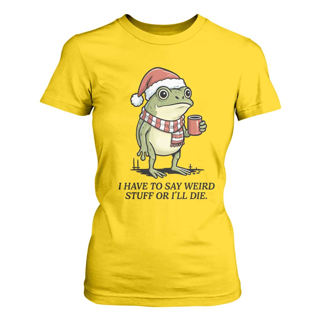 I Have to Say Weird Stuff Or I Will Die T Shirt For Women Funny Frog Christmas Meme TS14 Daisy Print Your Wear