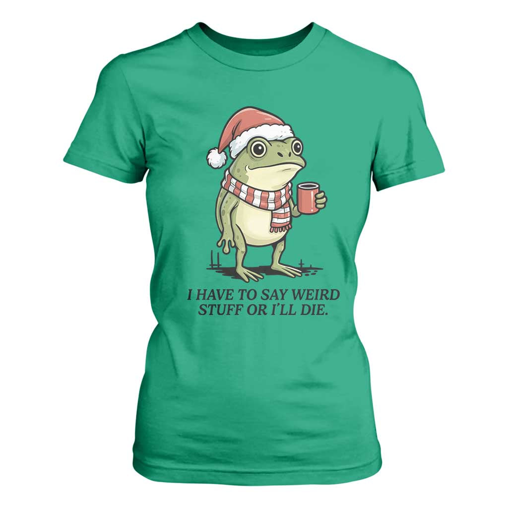 I Have to Say Weird Stuff Or I Will Die T Shirt For Women Funny Frog Christmas Meme TS14 Irish Green Print Your Wear