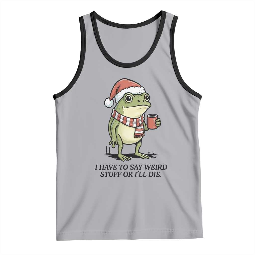 I Have to Say Weird Stuff Or I Will Die Tank Top Funny Frog Christmas Meme TS14 Athletic Heather Black Print Your Wear