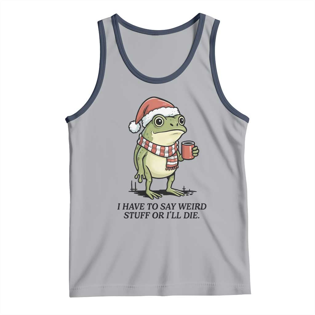 I Have to Say Weird Stuff Or I Will Die Tank Top Funny Frog Christmas Meme TS14 Athletic Heather Navy Print Your Wear
