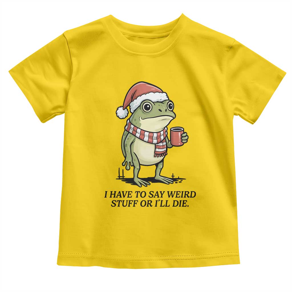 I Have to Say Weird Stuff Or I Will Die Toddler T Shirt Funny Frog Christmas Meme TS14 Daisy Print Your Wear