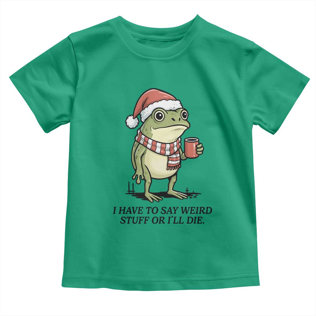 I Have to Say Weird Stuff Or I Will Die Toddler T Shirt Funny Frog Christmas Meme TS14 Irish Green Print Your Wear