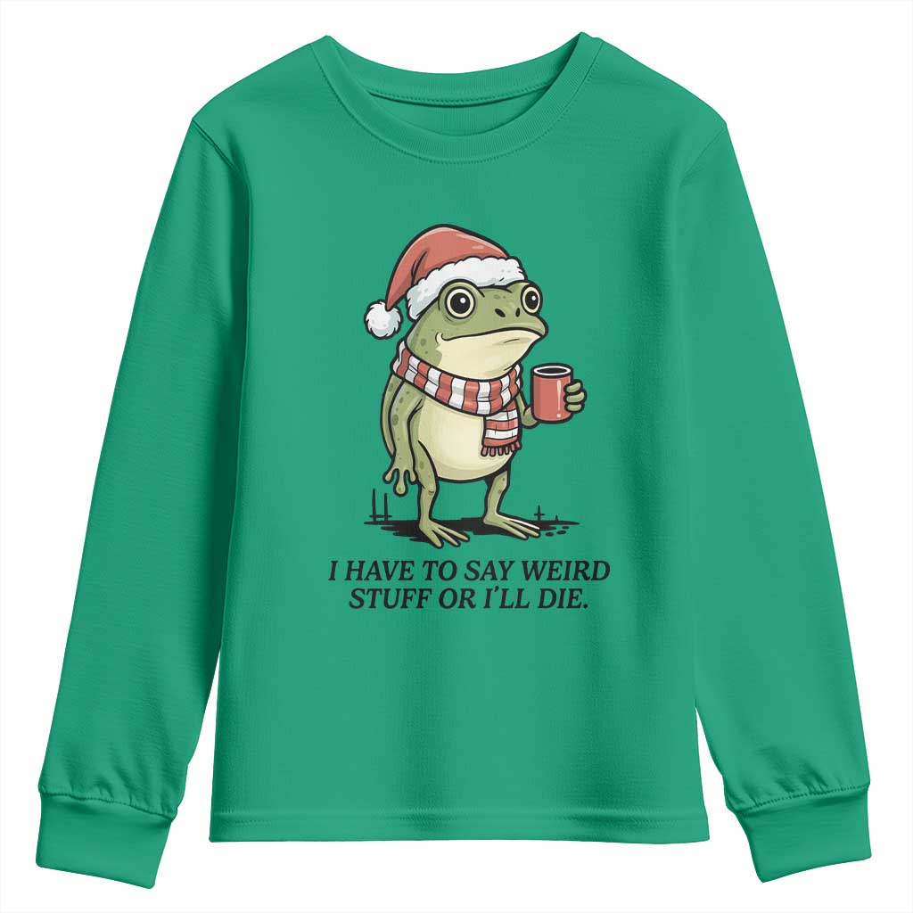 I Have to Say Weird Stuff Or I Will Die Youth Sweatshirt Funny Frog Christmas Meme TS14 Irish Green Print Your Wear
