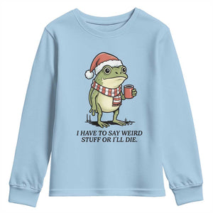 I Have to Say Weird Stuff Or I Will Die Youth Sweatshirt Funny Frog Christmas Meme TS14 Light Blue Print Your Wear