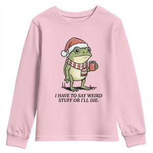I Have to Say Weird Stuff Or I Will Die Youth Sweatshirt Funny Frog Christmas Meme TS14 Light Pink Print Your Wear