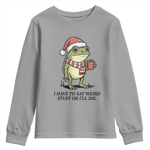 I Have to Say Weird Stuff Or I Will Die Youth Sweatshirt Funny Frog Christmas Meme TS14 Sport Gray Print Your Wear
