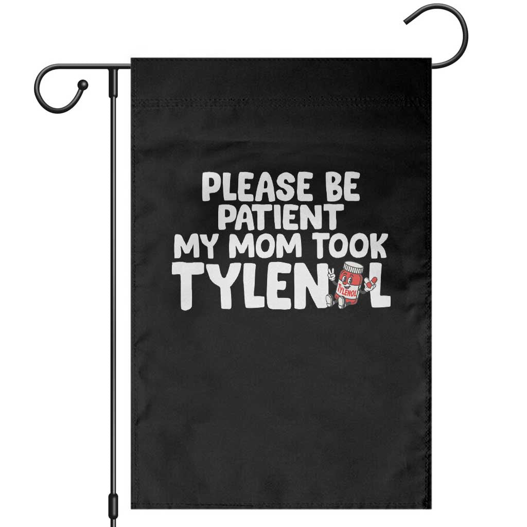 Please Be Patient My Mom Took Tylenol Garden Flag Funny Tylenol Joke TS14 Black Print Your Wear
