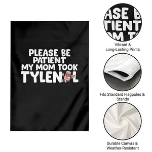 Please Be Patient My Mom Took Tylenol Garden Flag Funny Tylenol Joke TS14 Print Your Wear