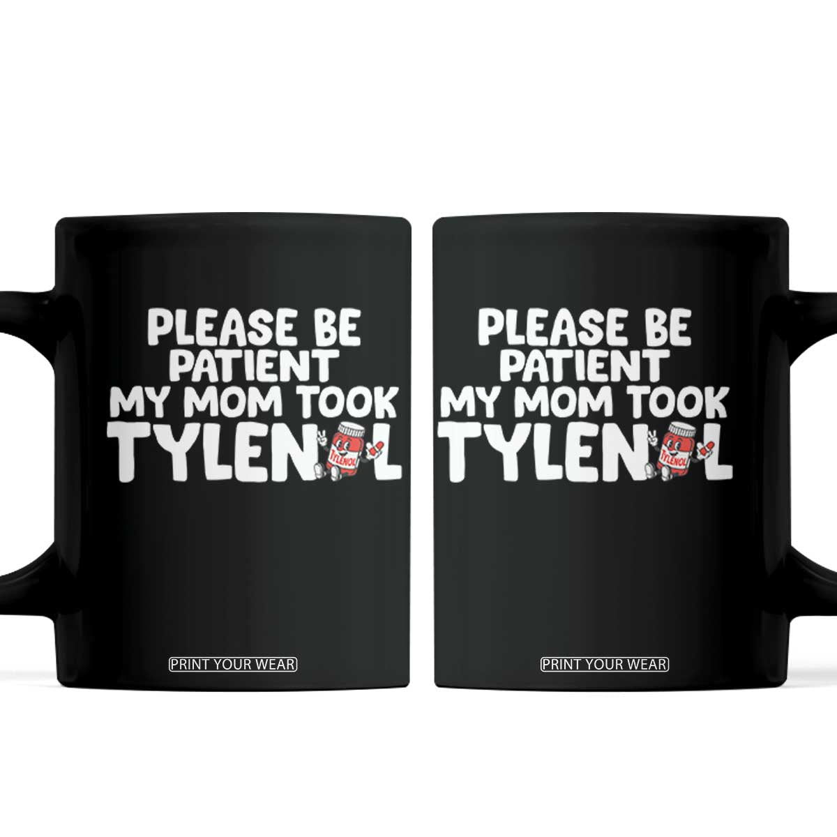 Please Be Patient My Mom Took Tylenol Coffee Mug Funny Tylenol Joke TS14 Black Print Your Wear