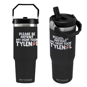 Please Be Patient My Mom Took Tylenol Flip Straw Tumbler Funny Tylenol Joke TS14 One Size: 30 oz Black Print Your Wear