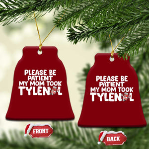 Please Be Patient My Mom Took Tylenol Ceramic Ornament Funny Tylenol Joke TS14 Print Your Wear