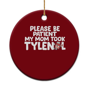 Please Be Patient My Mom Took Tylenol Ceramic Ornament Funny Tylenol Joke TS14 1pc Red Print Your Wear