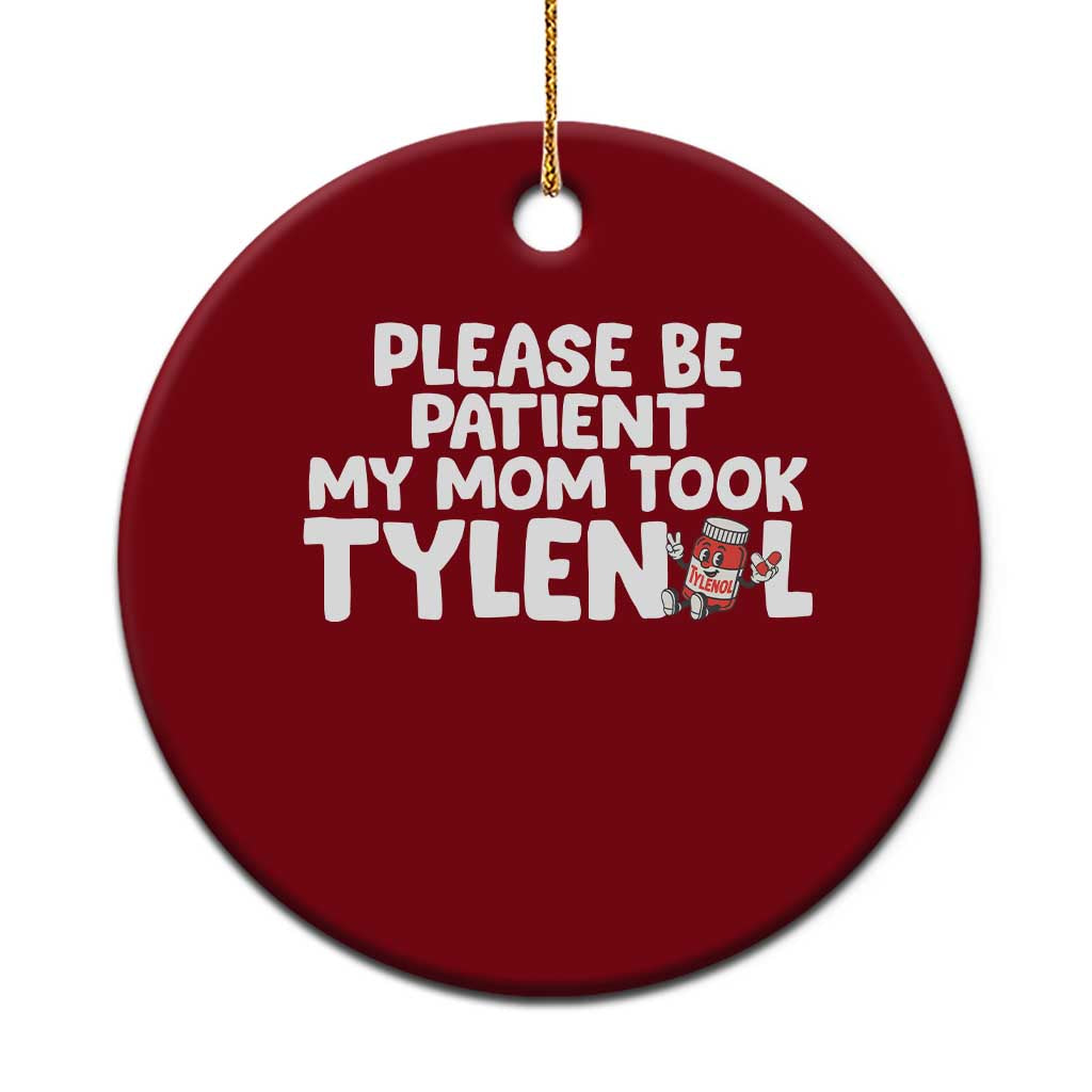Please Be Patient My Mom Took Tylenol Ceramic Ornament Funny Tylenol Joke TS14 1pc Red Print Your Wear