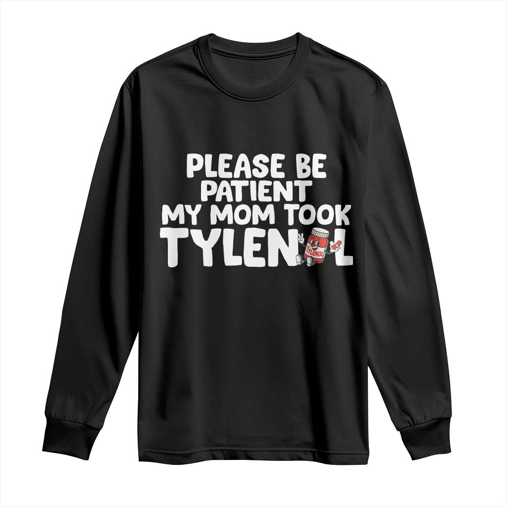 Please Be Patient My Mom Took Tylenol Long Sleeve Shirt Funny Tylenol Joke TS14 Black Print Your Wear