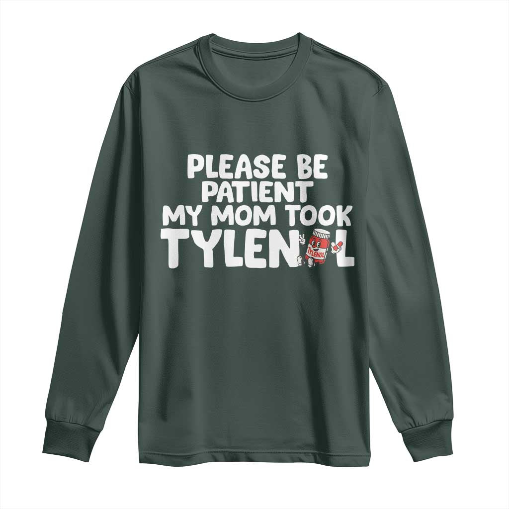 Please Be Patient My Mom Took Tylenol Long Sleeve Shirt Funny Tylenol Joke TS14 Dark Forest Green Print Your Wear
