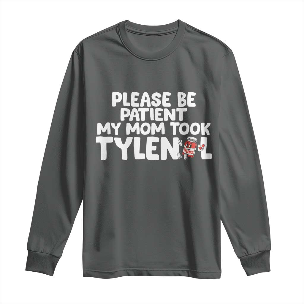 Please Be Patient My Mom Took Tylenol Long Sleeve Shirt Funny Tylenol Joke TS14 Dark Heather Print Your Wear