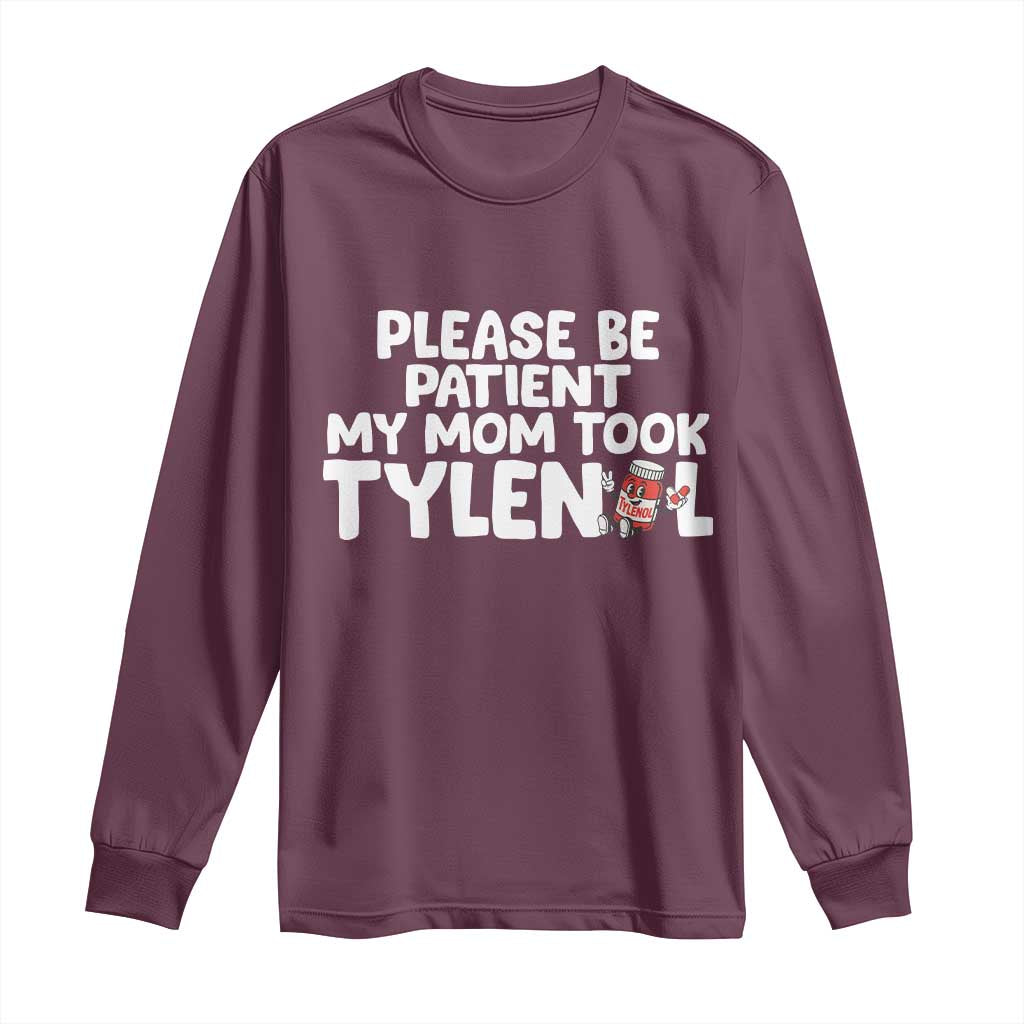 Please Be Patient My Mom Took Tylenol Long Sleeve Shirt Funny Tylenol Joke TS14 Maroon Print Your Wear