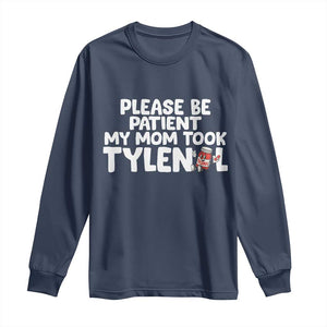 Please Be Patient My Mom Took Tylenol Long Sleeve Shirt Funny Tylenol Joke TS14 Navy Print Your Wear