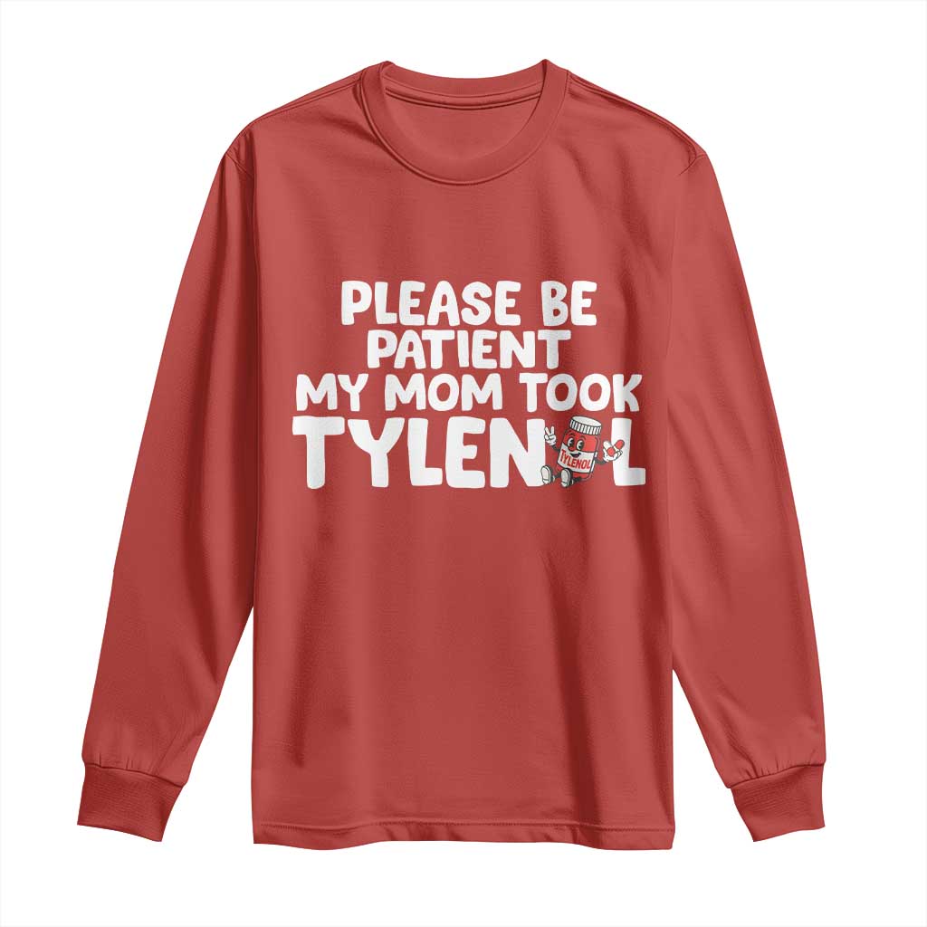 Please Be Patient My Mom Took Tylenol Long Sleeve Shirt Funny Tylenol Joke TS14 Red Print Your Wear