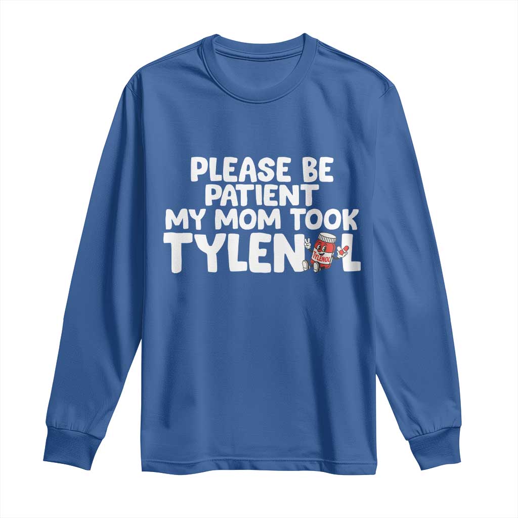 Please Be Patient My Mom Took Tylenol Long Sleeve Shirt Funny Tylenol Joke TS14 Royal Blue Print Your Wear
