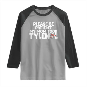 Please Be Patient My Mom Took Tylenol Raglan Shirt Funny Tylenol Joke TS14 Sport Gray Black Print Your Wear