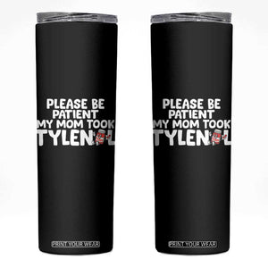 Please Be Patient My Mom Took Tylenol Skinny Tumbler Funny Tylenol Joke TS14 Black Print Your Wear