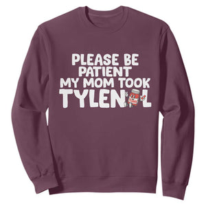 Please Be Patient My Mom Took Tylenol Sweatshirt Funny Tylenol Joke TS14 Maroon Print Your Wear