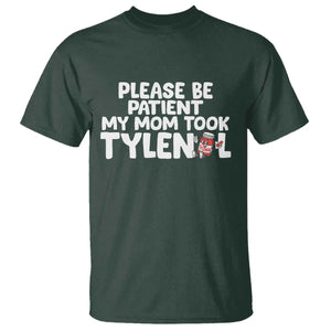 Please Be Patient My Mom Took Tylenol T Shirt Funny Tylenol Joke TS14 Dark Forest Green Print Your Wear