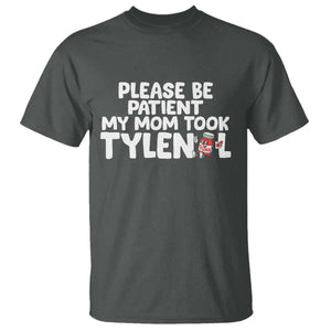 Please Be Patient My Mom Took Tylenol T Shirt Funny Tylenol Joke TS14 Dark Heather Print Your Wear