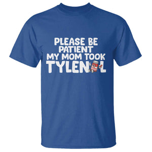 Please Be Patient My Mom Took Tylenol T Shirt Funny Tylenol Joke TS14 Royal Blue Print Your Wear