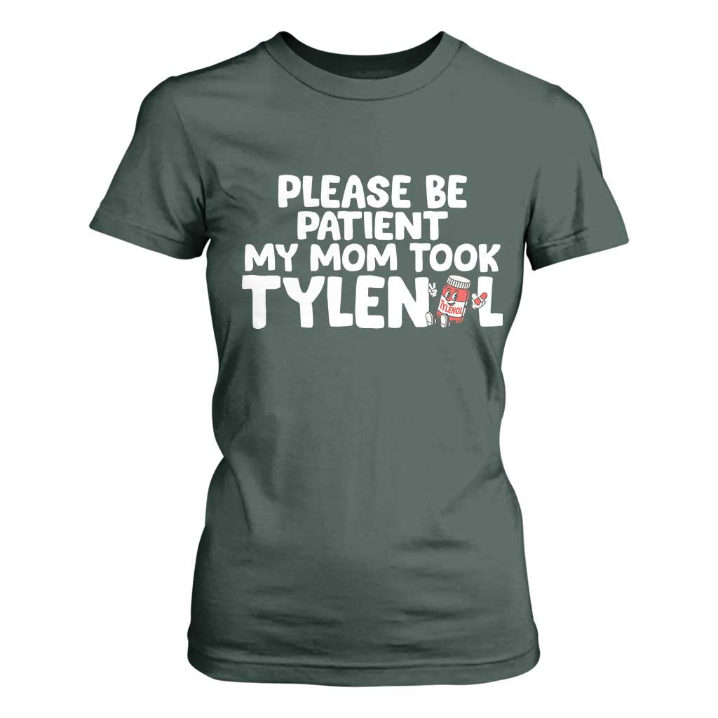 Please Be Patient My Mom Took Tylenol T Shirt For Women Funny Tylenol Joke TS14 Dark Forest Green Print Your Wear