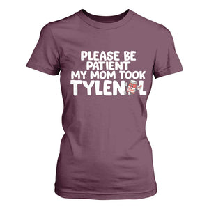 Please Be Patient My Mom Took Tylenol T Shirt For Women Funny Tylenol Joke TS14 Maroon Print Your Wear