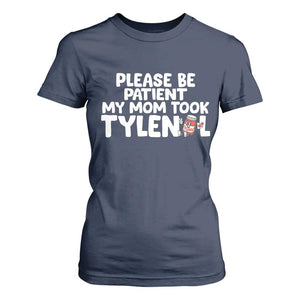 Please Be Patient My Mom Took Tylenol T Shirt For Women Funny Tylenol Joke TS14 Navy Print Your Wear