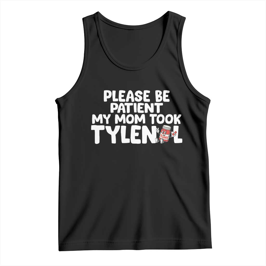 Please Be Patient My Mom Took Tylenol Tank Top Funny Tylenol Joke TS14 Black Print Your Wear