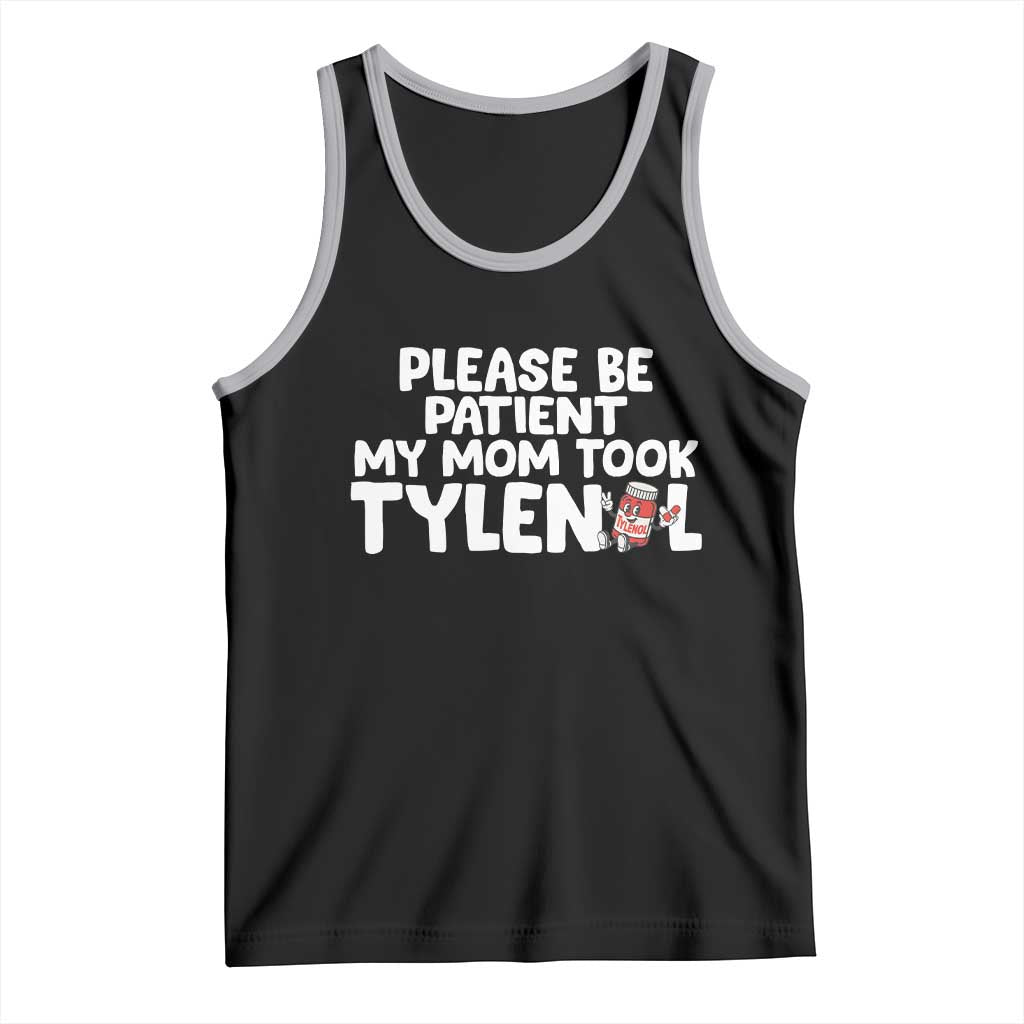 Please Be Patient My Mom Took Tylenol Tank Top Funny Tylenol Joke TS14 Black Athletic Heather Print Your Wear