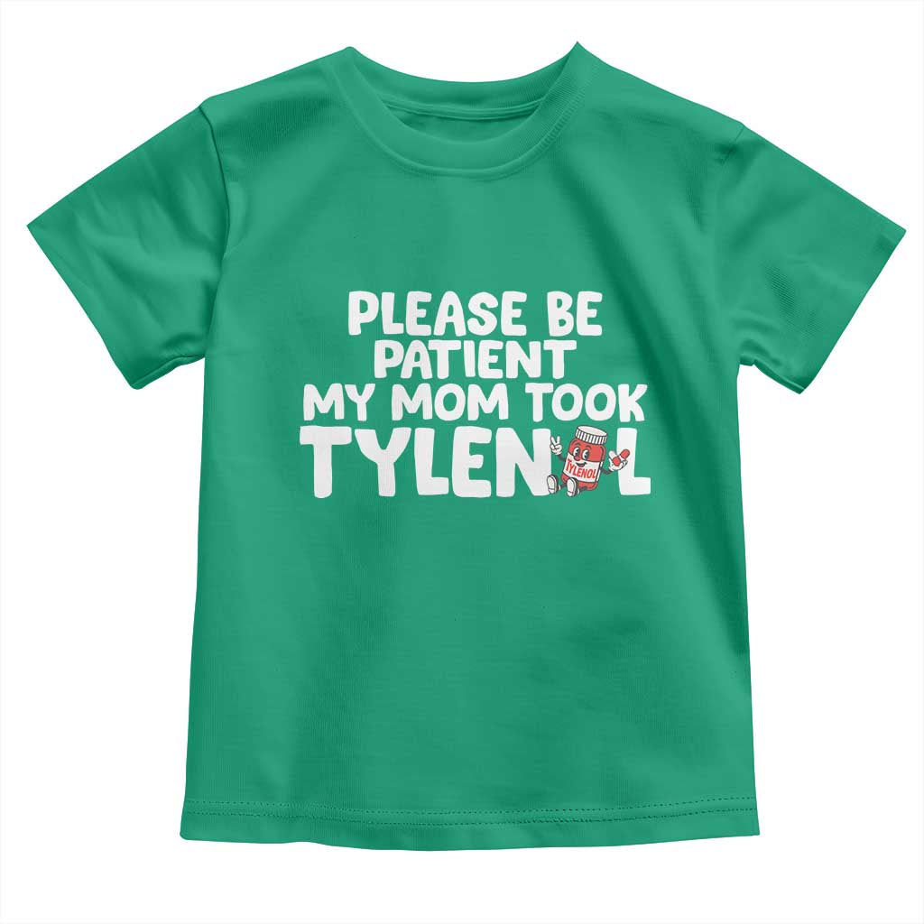 Please Be Patient My Mom Took Tylenol Toddler T Shirt Funny Tylenol Joke TS14 Irish Green Print Your Wear