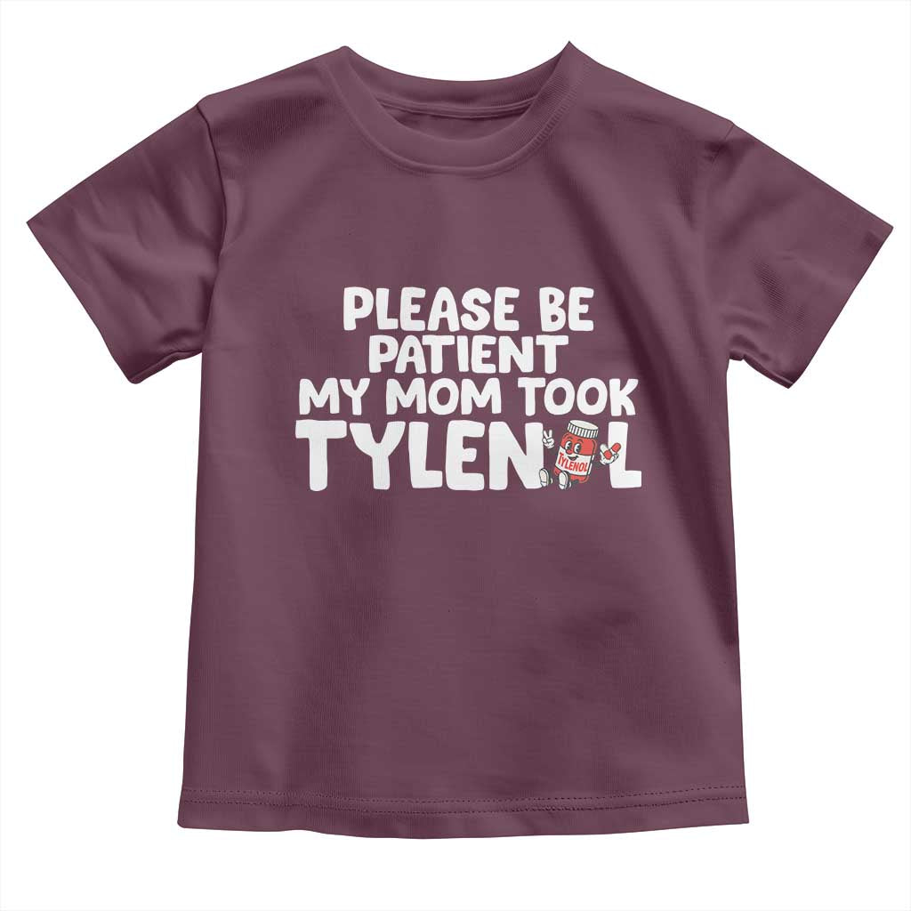Please Be Patient My Mom Took Tylenol Toddler T Shirt Funny Tylenol Joke TS14 Maroon Print Your Wear