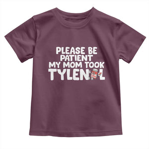 Please Be Patient My Mom Took Tylenol Toddler T Shirt Funny Tylenol Joke TS14 Maroon Print Your Wear
