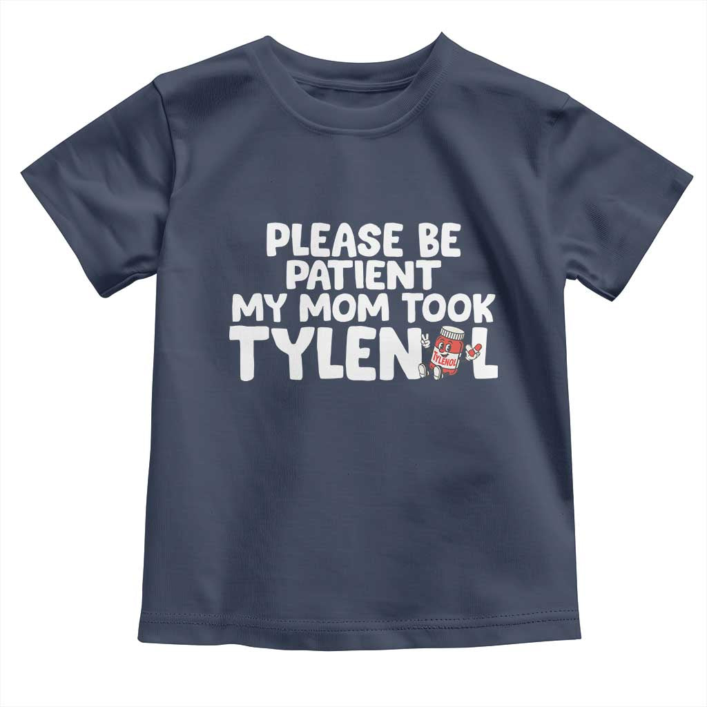Please Be Patient My Mom Took Tylenol Toddler T Shirt Funny Tylenol Joke TS14 Navy Print Your Wear