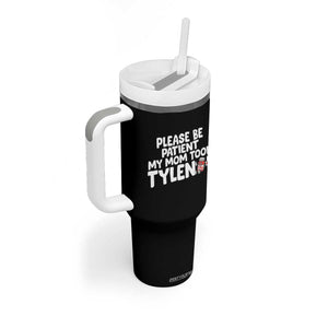 Please Be Patient My Mom Took Tylenol Tumbler With Handle Funny Tylenol Joke TS14 Print Your Wear