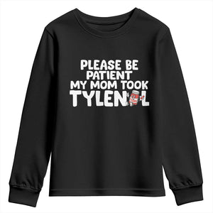 Please Be Patient My Mom Took Tylenol Youth Sweatshirt Funny Tylenol Joke TS14 Black Print Your Wear