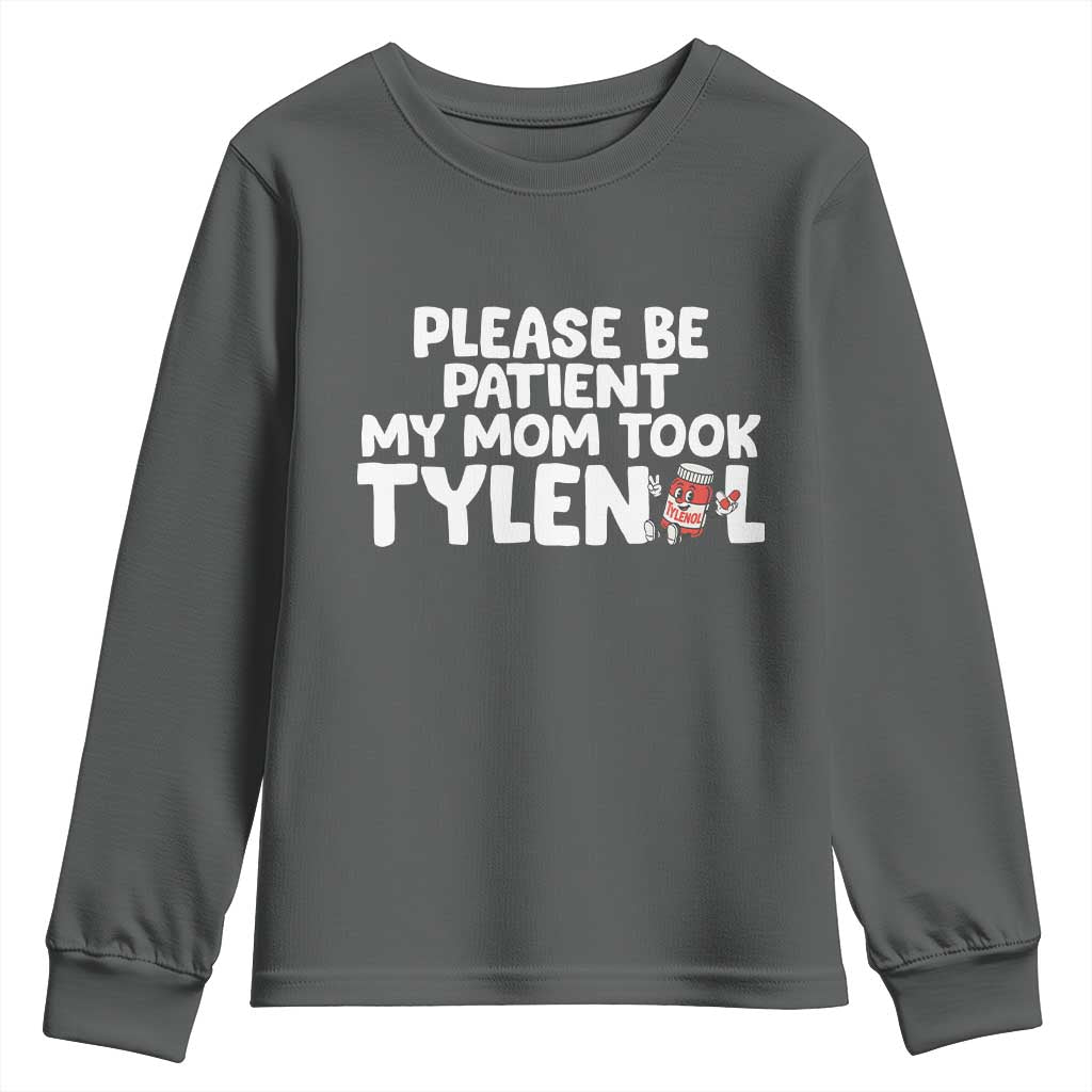 Please Be Patient My Mom Took Tylenol Youth Sweatshirt Funny Tylenol Joke TS14 Dark Heather Print Your Wear